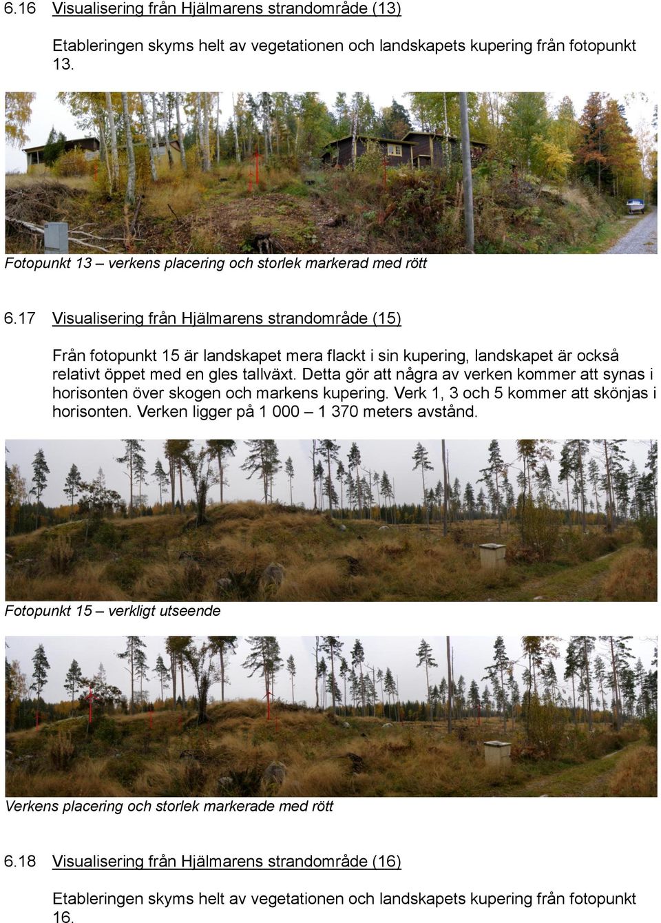 17 Visualisering från Hjälmarens strandområde (15) Från fotopunkt 15 är landskapet mera flackt i sin kupering, landskapet är också relativt öppet med en gles tallväxt.