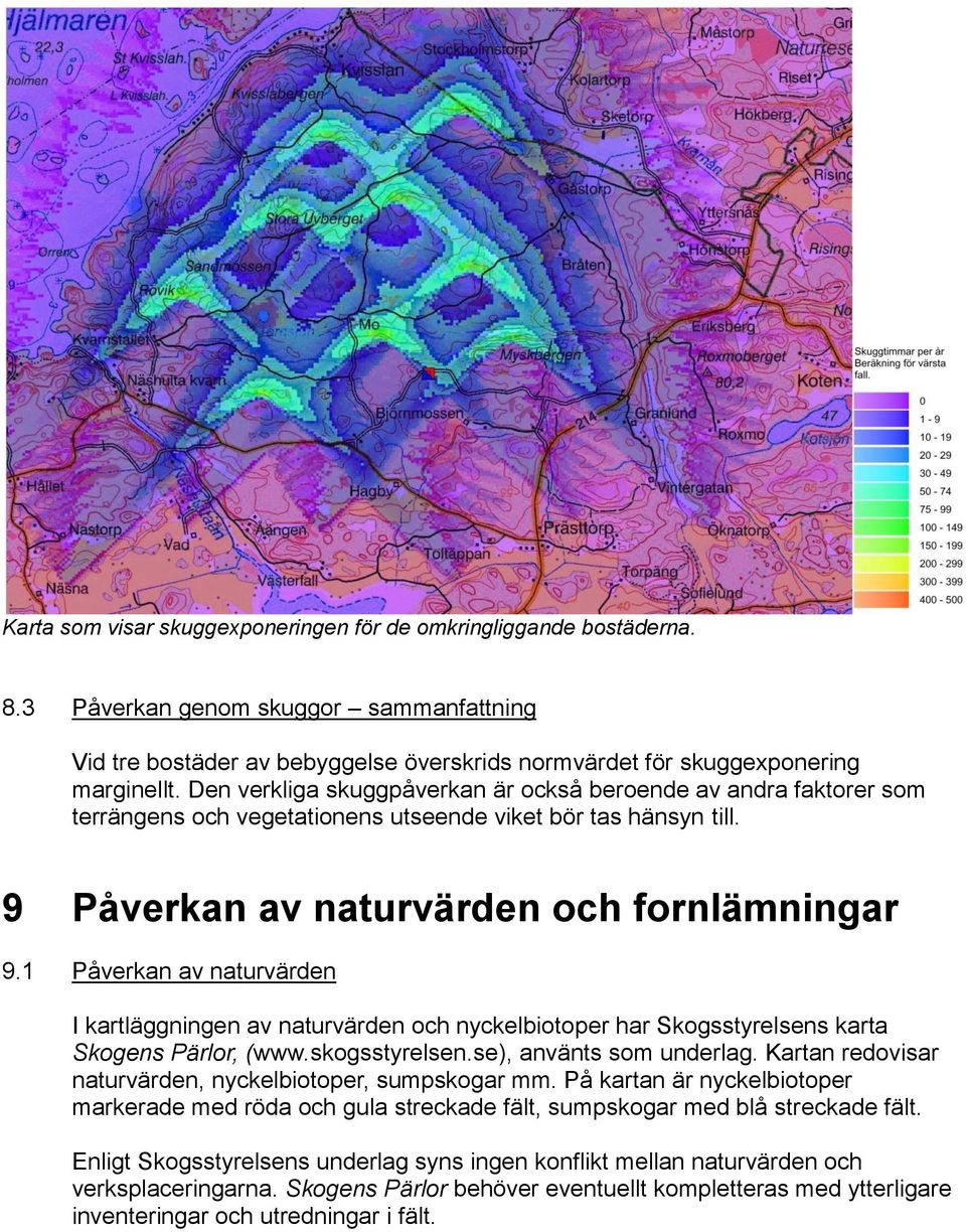 1 Påverkan av naturvärden I kartläggningen av naturvärden och nyckelbiotoper har Skogsstyrelsens karta Skogens Pärlor, (www.skogsstyrelsen.se), använts som underlag.
