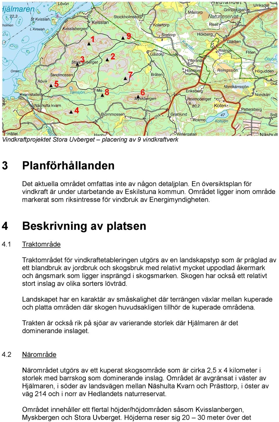 1 Traktområde Traktområdet för vindkraftetableringen utgörs av en landskapstyp som är präglad av ett blandbruk av jordbruk och skogsbruk med relativt mycket uppodlad åkermark och ängsmark som ligger