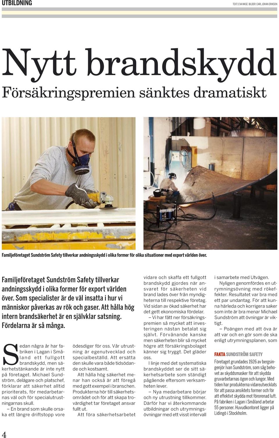 Som specialister är de väl insatta i hur vi människor påverkas av rök och gaser. Att hålla hög intern brandsäkerhet är en självklar satsning. Fördelarna är så många.