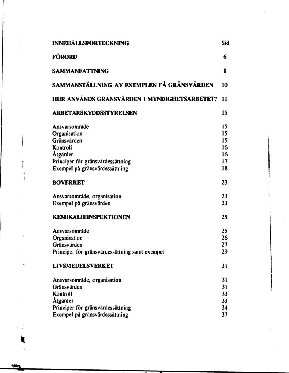 gränsvärdessättning 18 BOVERKET 23 Ansvarsområde, organisation 23 Exempel på gränsvärden 23 KEMIKALIEINSPEKTIONEN 25 Ansvarsområde 25 Organisation 26 Gränsvärden 27