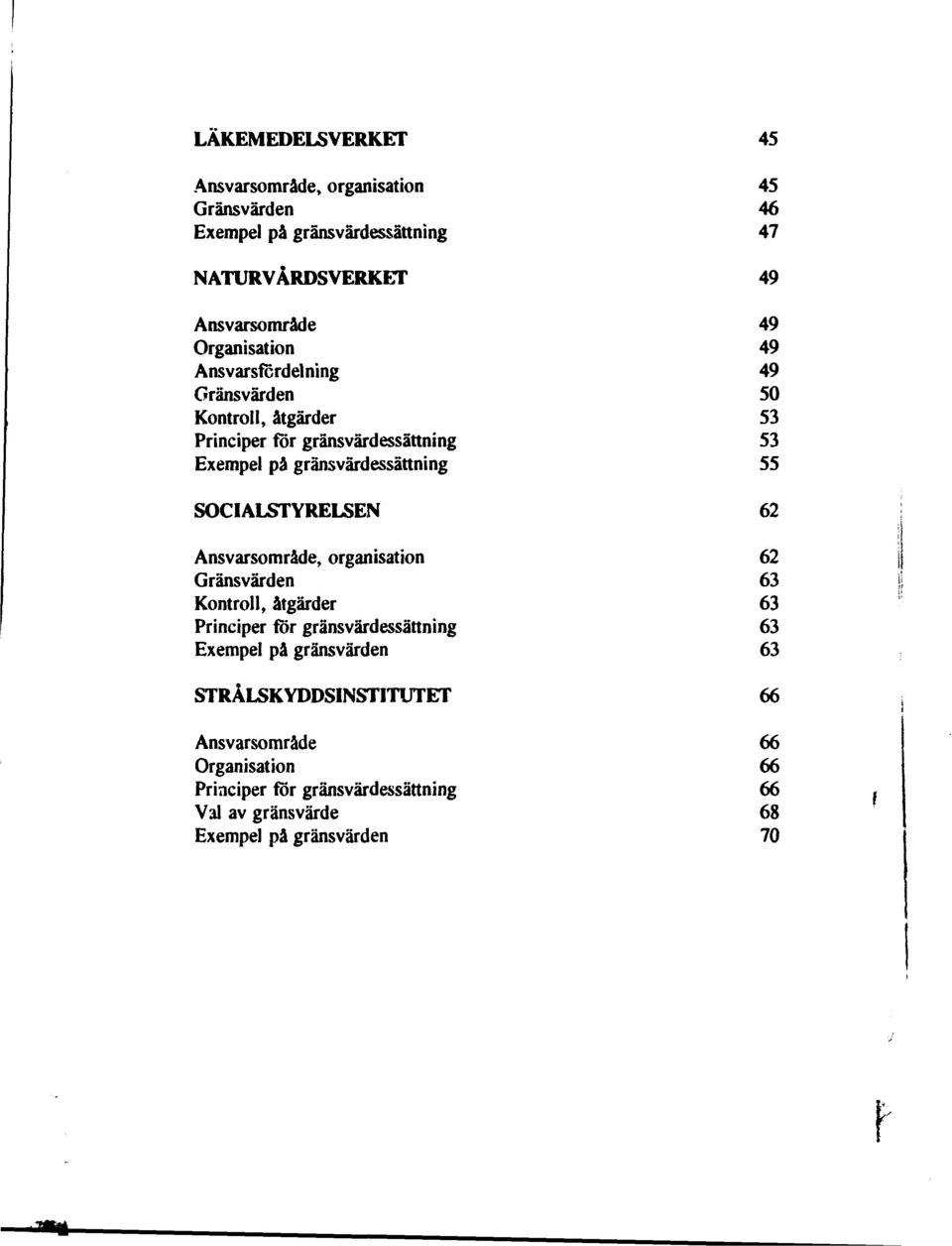 55 SOCIALSTYRELSEN 62 Ansvarsområde, organisation 62 Gränsvärden 63 Kontroll, åtgärder 63 Principer för gränsvärdessättning 63 Exempel på