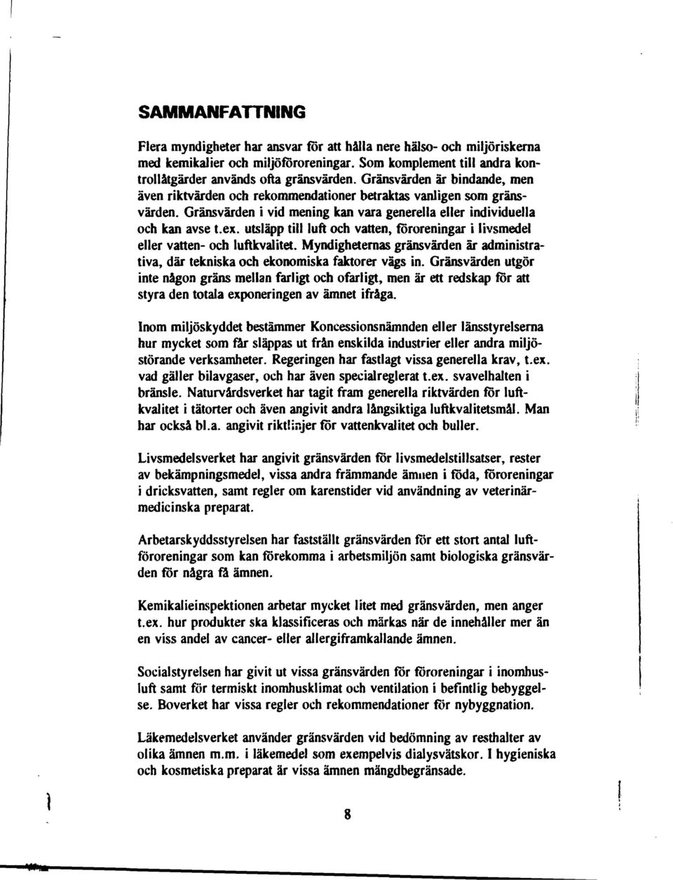 utsläpp till luft och vatten, föroreningar i livsmedel eller vatten- och luftkvalitet. Myndigheternas gränsvärden är administrativa, där tekniska och ekonomiska faktorer vägs in.