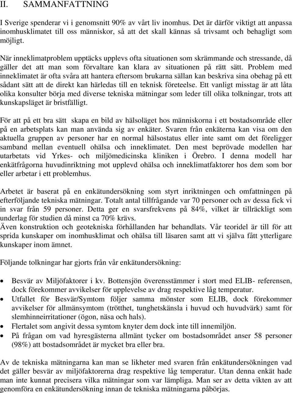 När inneklimatproblem upptäcks upplevs ofta situationen som skrämmande och stressande, då gäller det att man som förvaltare kan klara av situationen på rätt sätt.