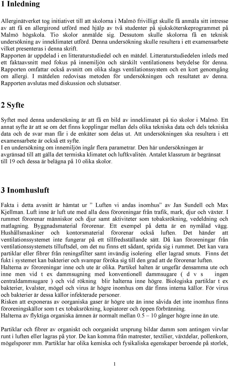 Denna undersökning skulle resultera i ett examensarbete vilket presenteras i denna skrift. Rapporten är uppdelad i en litteraturstudiedel och en mätdel.