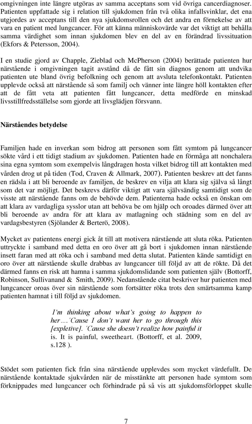 lungcancer. För att känna människovärde var det viktigt att behålla samma värdighet som innan sjukdomen blev en del av en förändrad livssituation (Ekfors & Petersson, 2004).