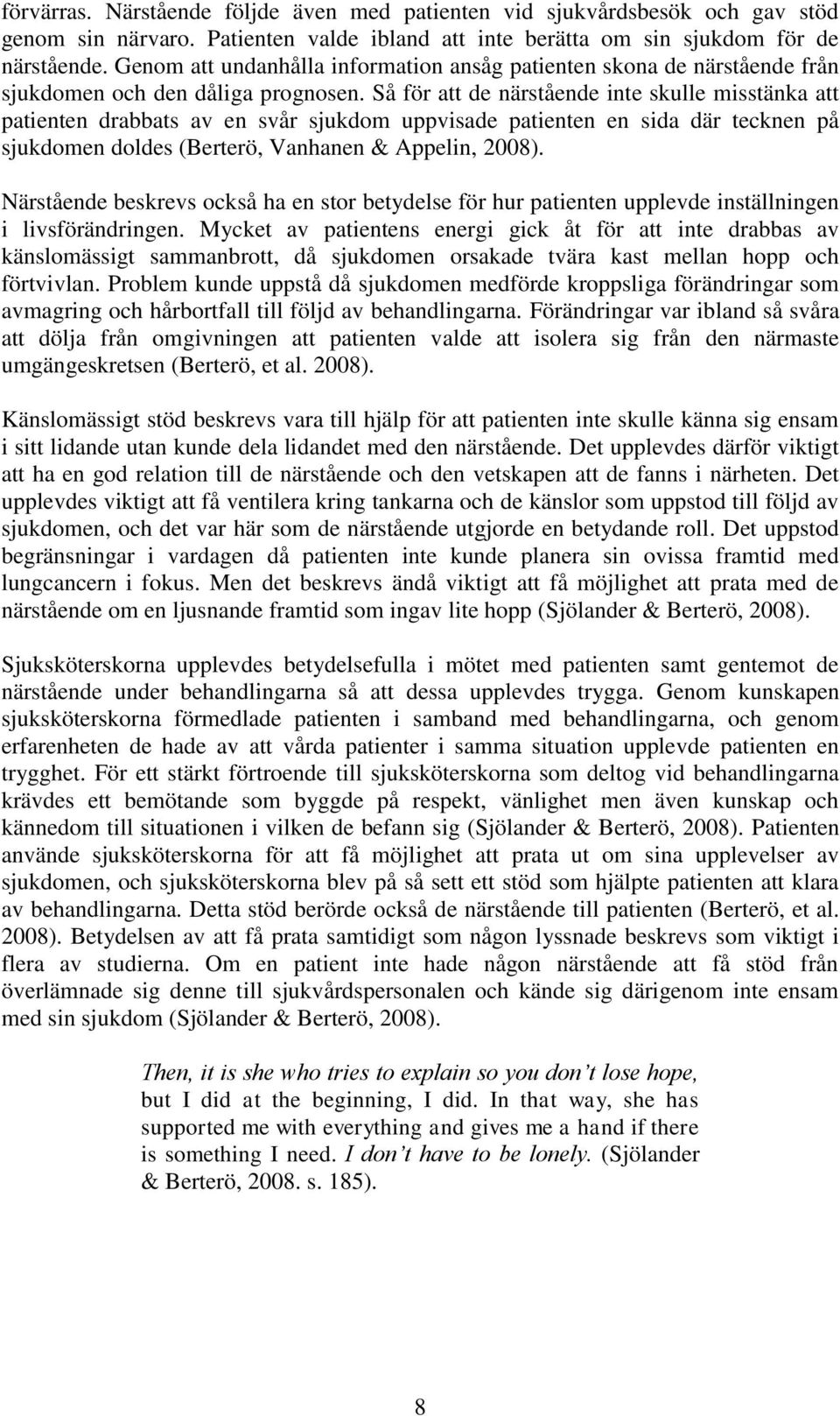 Så för att de närstående inte skulle misstänka att patienten drabbats av en svår sjukdom uppvisade patienten en sida där tecknen på sjukdomen doldes (Berterö, Vanhanen & Appelin, 2008).