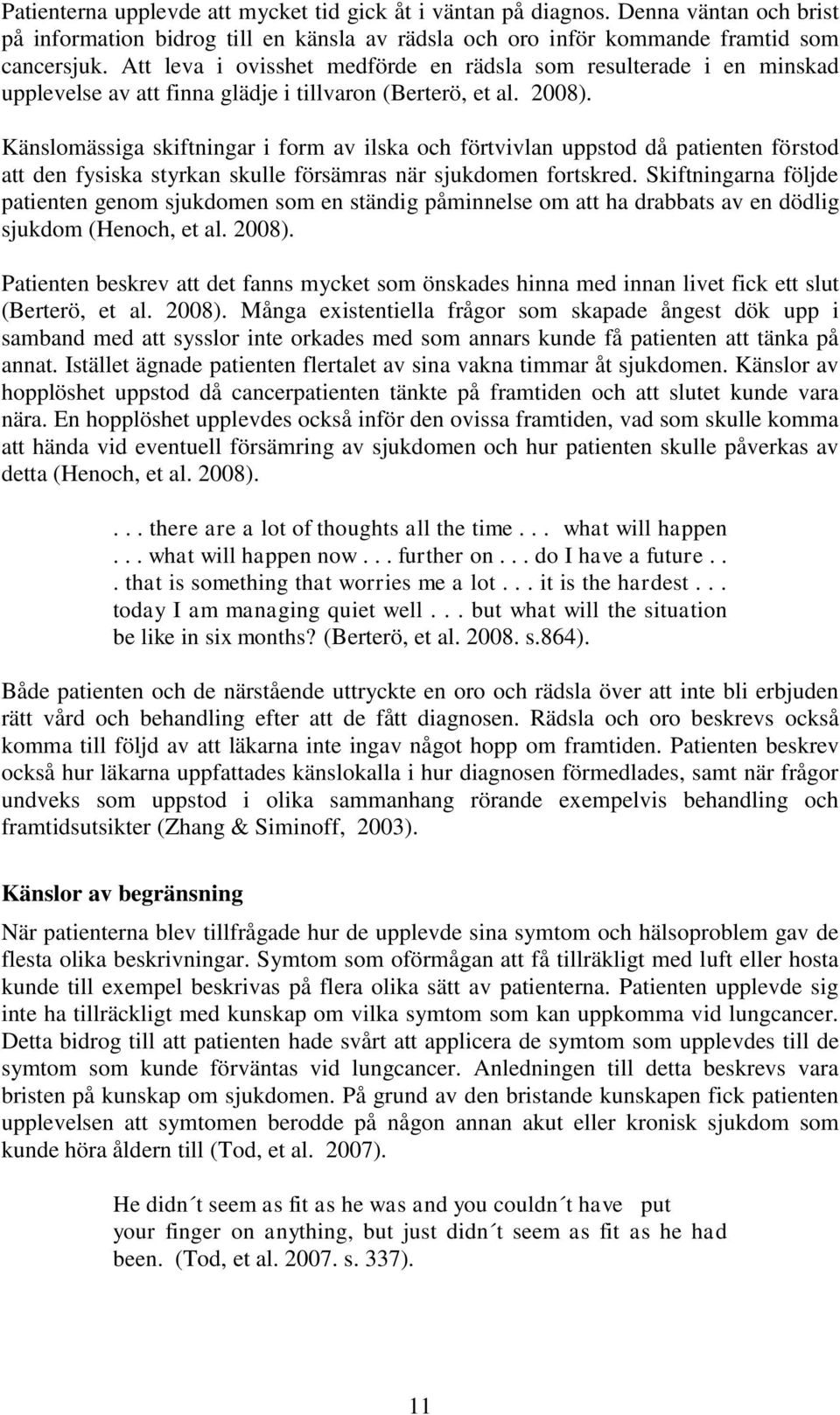 Känslomässiga skiftningar i form av ilska och förtvivlan uppstod då patienten förstod att den fysiska styrkan skulle försämras när sjukdomen fortskred.