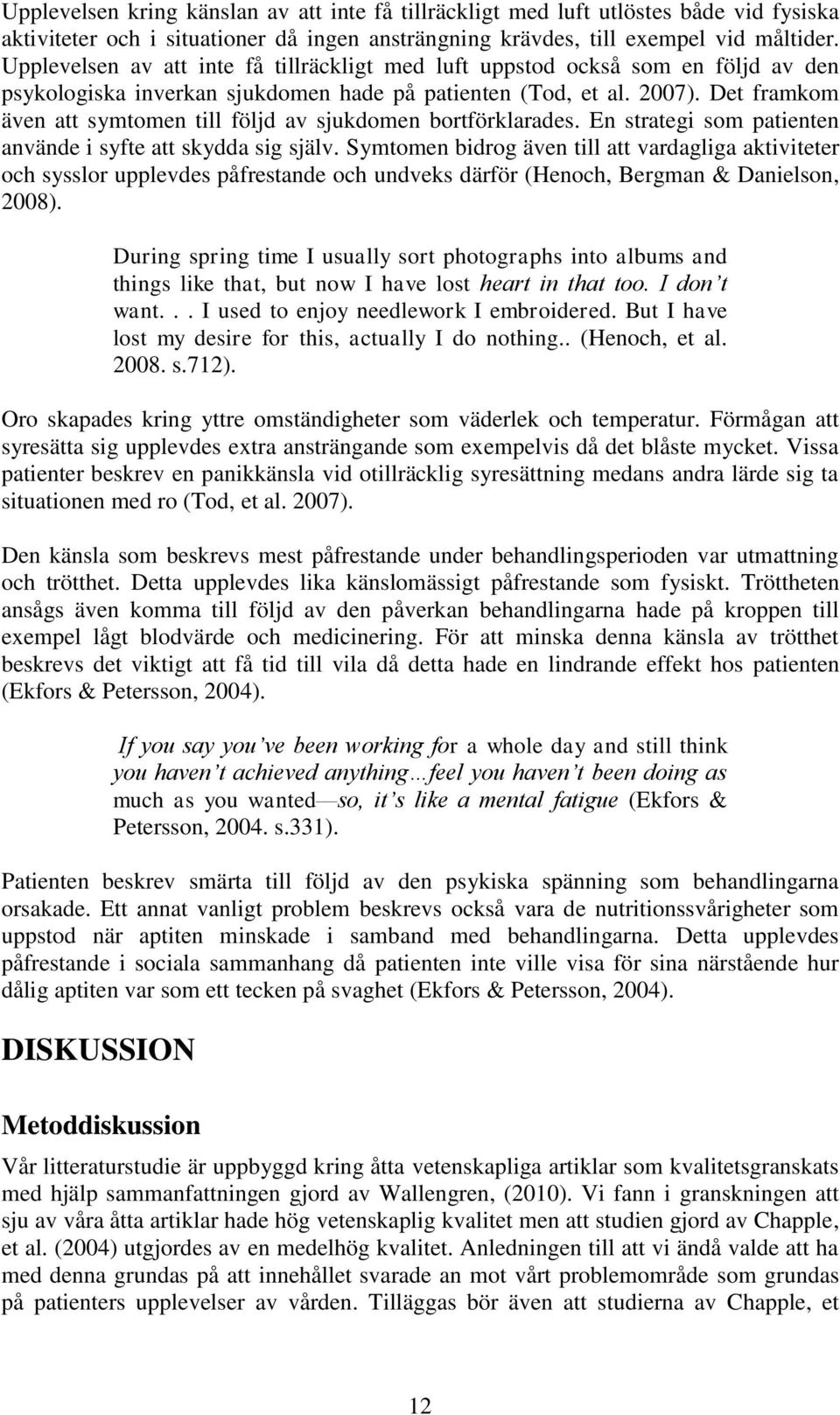 Det framkom även att symtomen till följd av sjukdomen bortförklarades. En strategi som patienten använde i syfte att skydda sig själv.