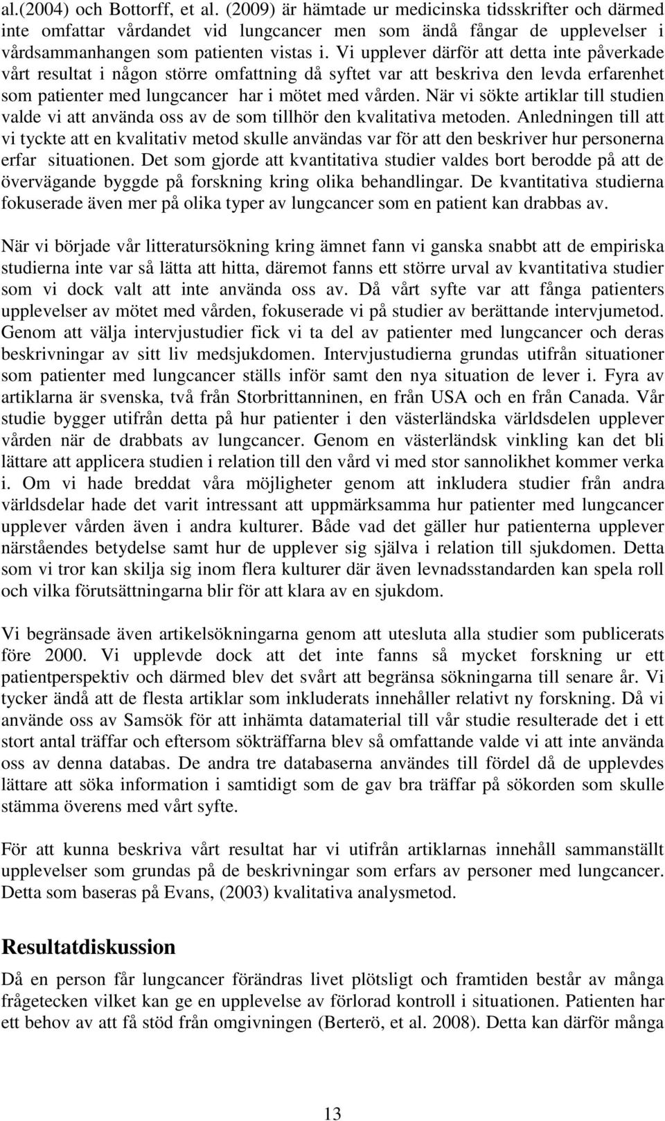 Vi upplever därför att detta inte påverkade vårt resultat i någon större omfattning då syftet var att beskriva den levda erfarenhet som patienter med lungcancer har i mötet med vården.