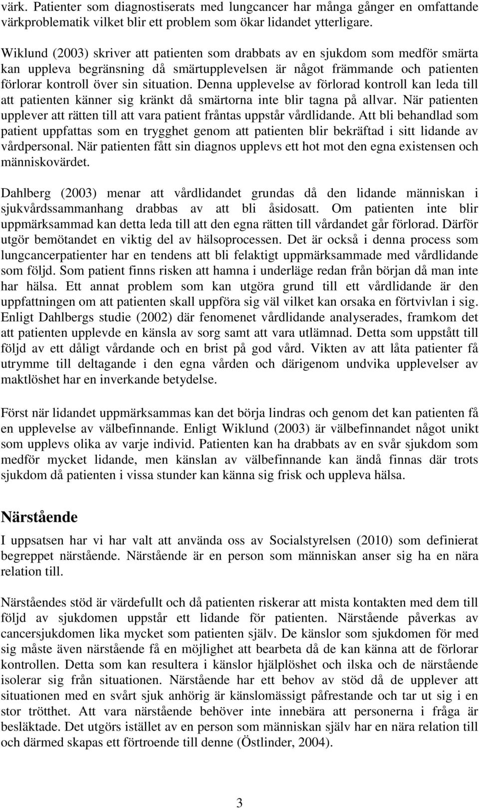 Denna upplevelse av förlorad kontroll kan leda till att patienten känner sig kränkt då smärtorna inte blir tagna på allvar.