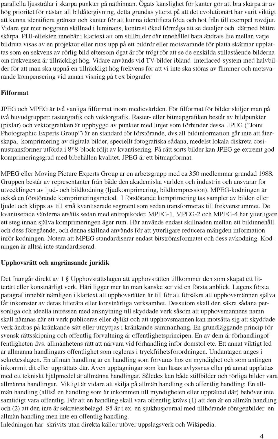 kanter för att kunna identifiera föda och hot från till exempel rovdjur. Vidare ger mer noggrann skillnad i luminans, kontrast ökad förmåga att se detaljer och därmed bättre skärpa.