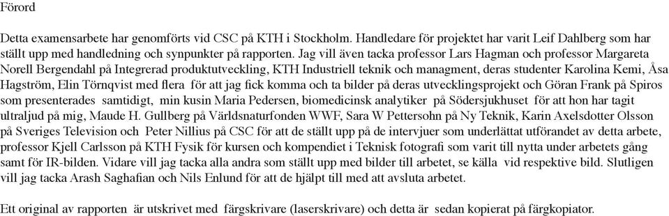 Elin Törnqvist med flera för att jag fick komma och ta bilder på deras utvecklingsprojekt och Göran Frank på Spiros som presenterades samtidigt, min kusin Maria Pedersen, biomedicinsk analytiker på