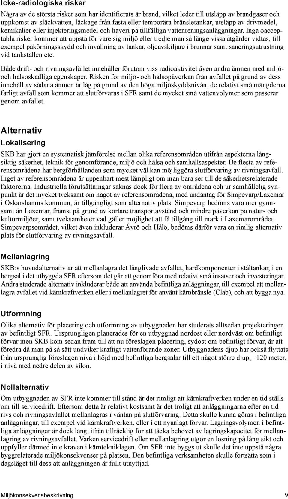 Inga oacceptabla risker kommer att uppstå för vare sig miljö eller tredje man så länge vissa åtgärder vidtas, till exempel påkörningsskydd och invallning av tankar, oljeavskiljare i brunnar samt