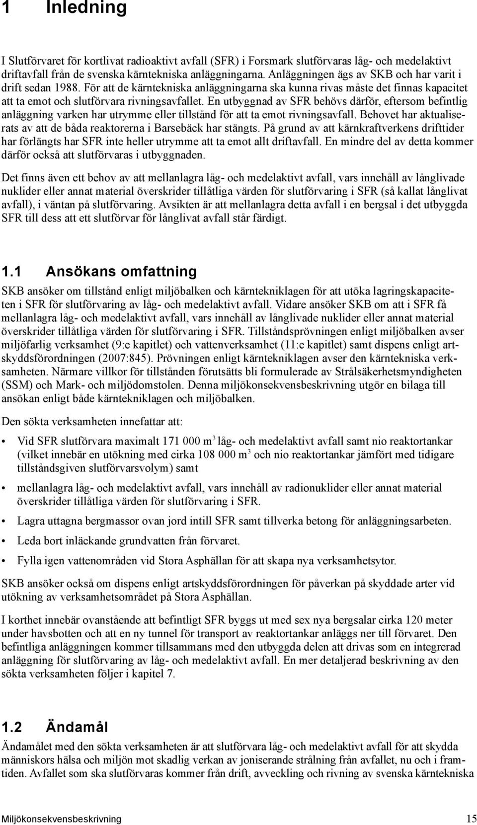 En utbyggnad av SFR behövs därför, eftersom befintlig anläggning varken har utrymme eller tillstånd för att ta emot rivningsavfall.