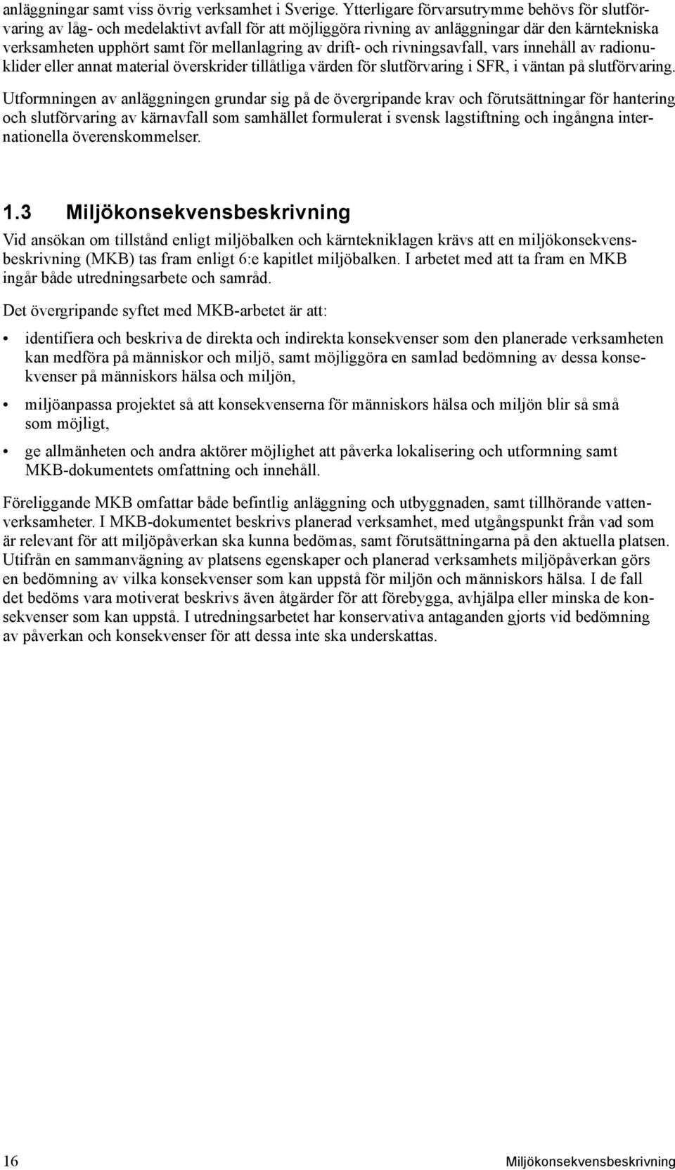 drift- och rivningsavfall, vars innehåll av radionuklider eller annat material överskrider tillåtliga värden för slutförvaring i SFR, i väntan på slutförvaring.