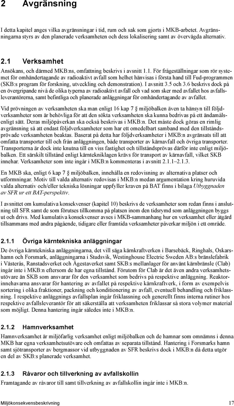 Verksamhet Ansökans, och därmed MKB:ns, omfattning beskrivs i avsnitt 1.