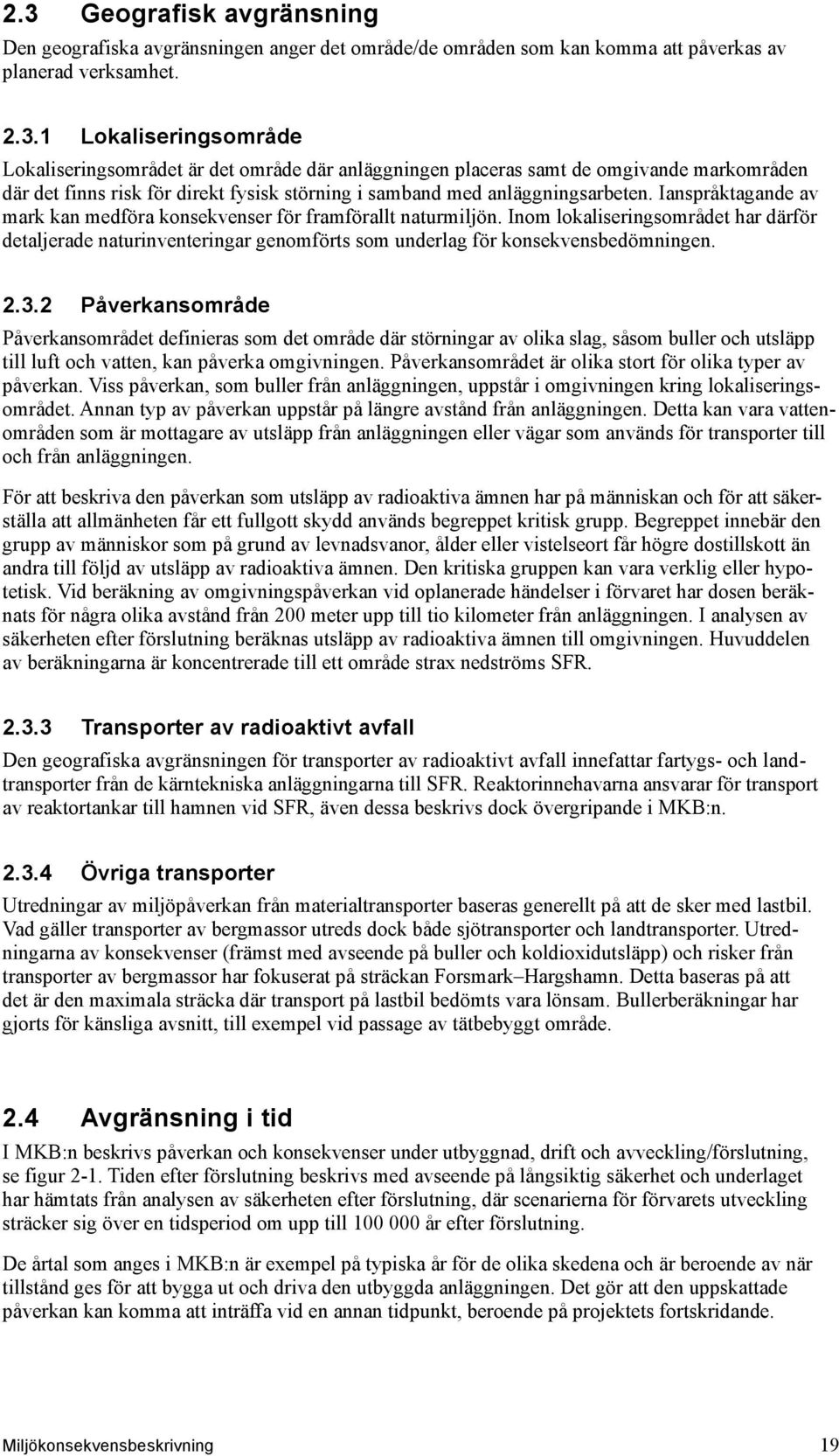 3.2 Påverkansområde Påverkansområdet definieras som det område där störningar av olika slag, såsom buller och utsläpp till luft och vatten, kan påverka omgivningen.