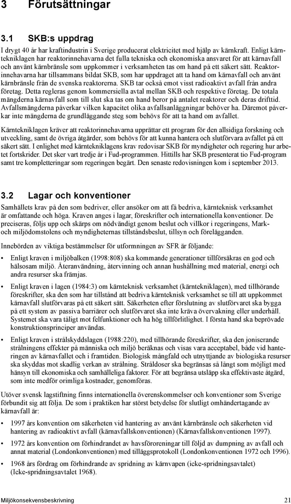 Reaktorinnehavarna har tillsammans bildat SKB, som har uppdraget att ta hand om kärnavfall och använt kärn bränsle från de svenska reaktorerna.