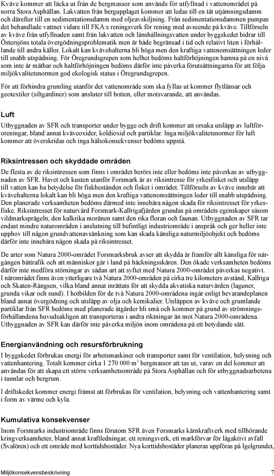 Från sedimentationsdammen pumpas det behandlade vattnet vidare till FKA:s reningsverk för rening med avseende på kväve.