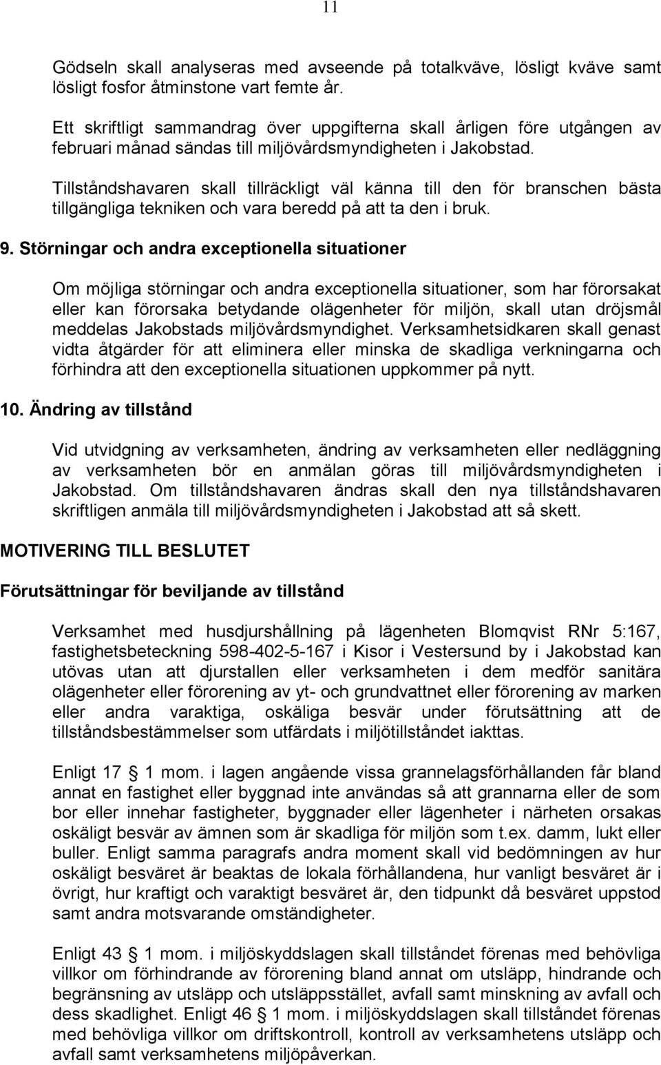 Tillståndshavaren skall tillräckligt väl känna till den för branschen bästa tillgängliga tekniken och vara beredd på att ta den i bruk. 9.