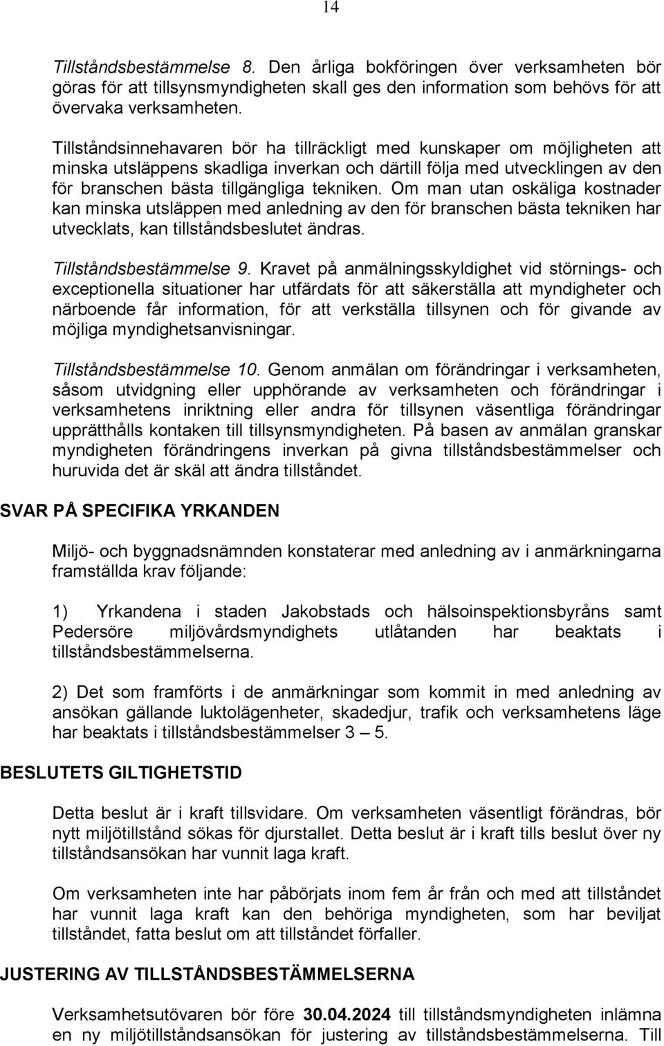 Om man utan oskäliga kostnader kan minska utsläppen med anledning av den för branschen bästa tekniken har utvecklats, kan tillståndsbeslutet ändras. Tillståndsbestämmelse 9.