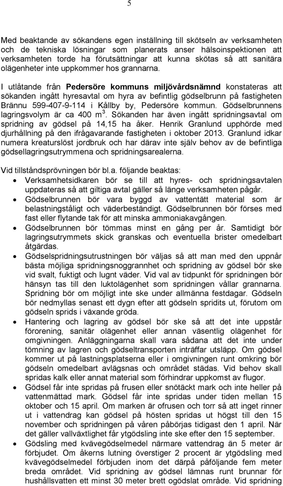 I utlåtande från Pedersöre kommuns miljövårdsnämnd konstateras att sökanden ingått hyresavtal om hyra av befintlig gödselbrunn på fastigheten Brännu 599-407-9-114 i Kållby by, Pedersöre kommun.