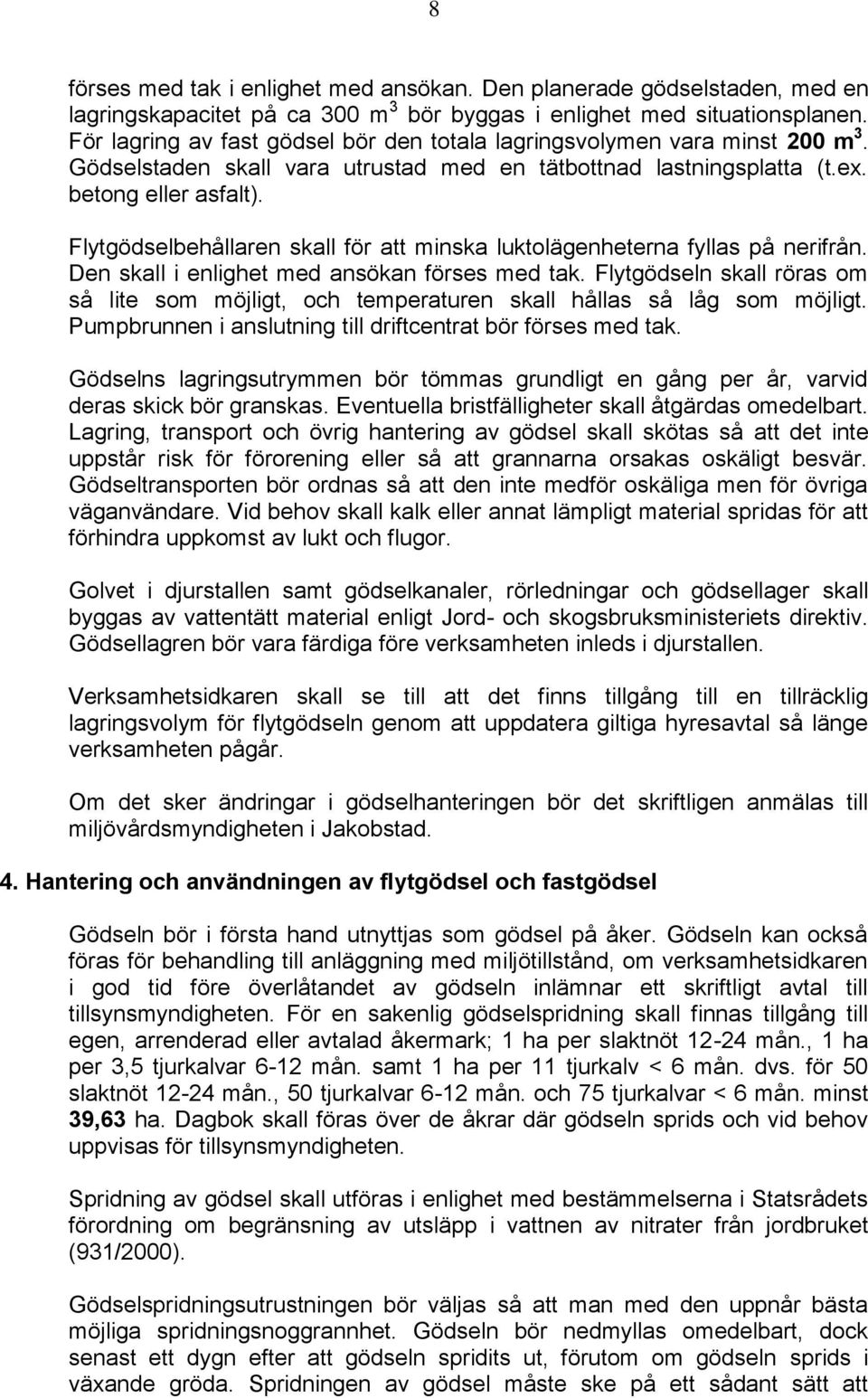 Flytgödselbehållaren skall för att minska luktolägenheterna fyllas på nerifrån. Den skall i enlighet med ansökan förses med tak.