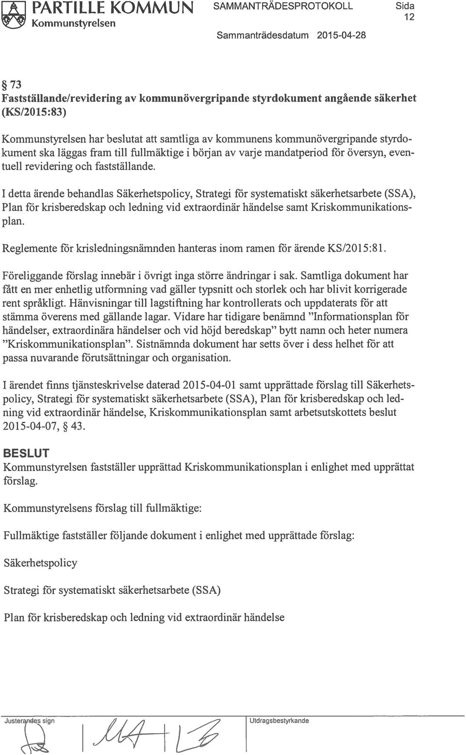 1 detta ärende behandlas Säkerhetspolicy, Strategi för systematiskt säkerhetsarbete (SSA), Plan för krisberedskap och ledning vid extraordinär händelse samt Kriskommunikations plan.