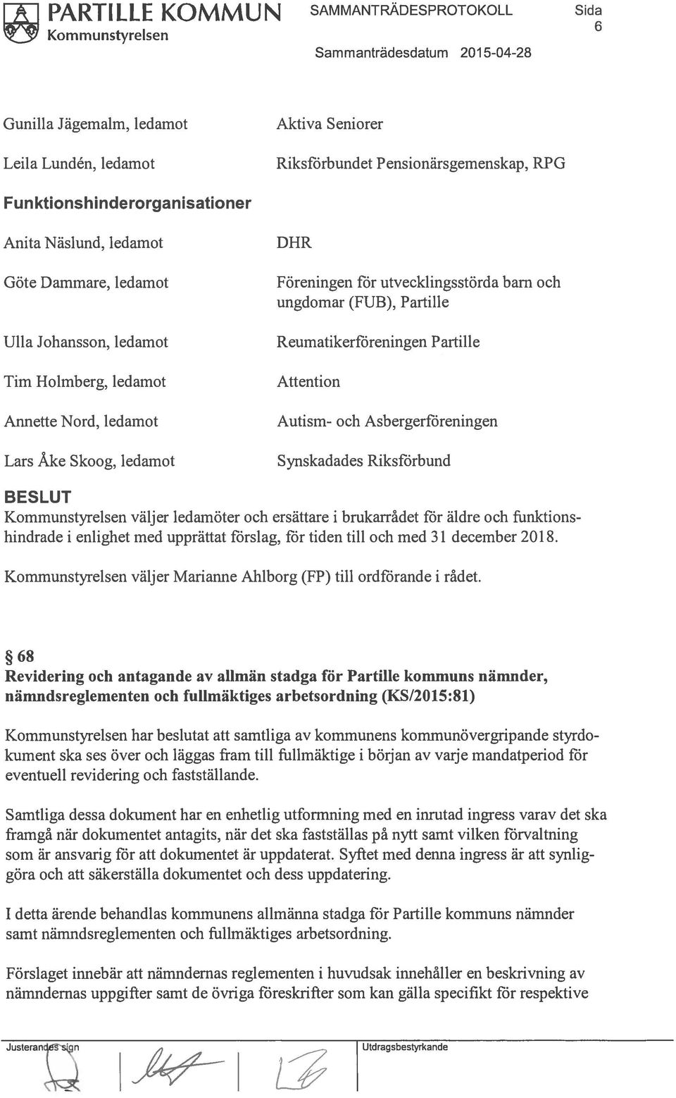 Reumatikerföreningen Partille Attention Autism- och Asbergerföreningen Synskadades Riksförbund Kommunstyrelsen väljer ledamöter och ersättare i brukarrådet för äldre och funktions hindrade i enlighet