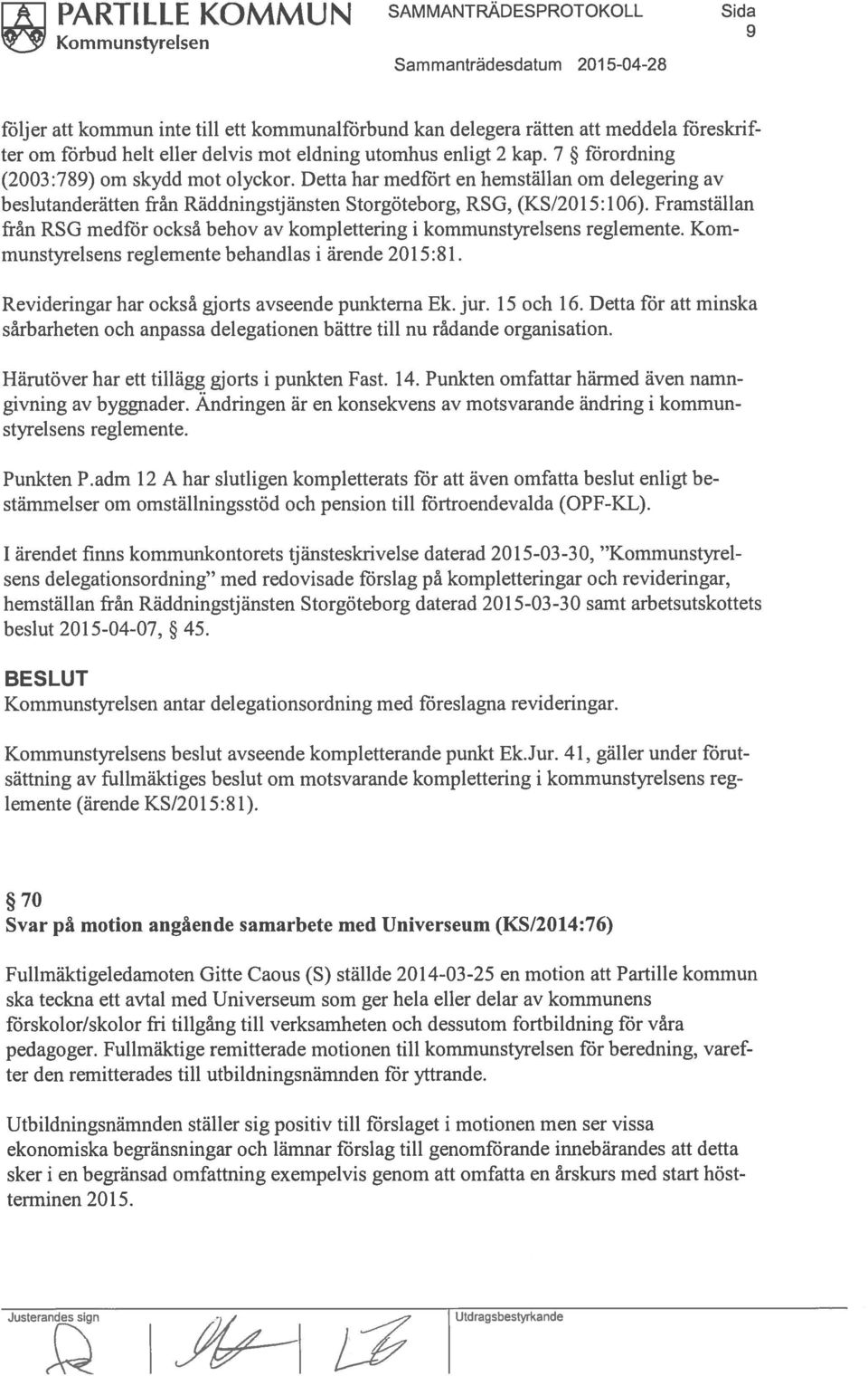 Framställan från RSG medför också behov av komplettering i kommunstyrelsens reglemente. Korn rnunstyrelsens reglernente behandlas i ärende 2015:81. Revideringar har också gjorts avseende punkterna Ek.