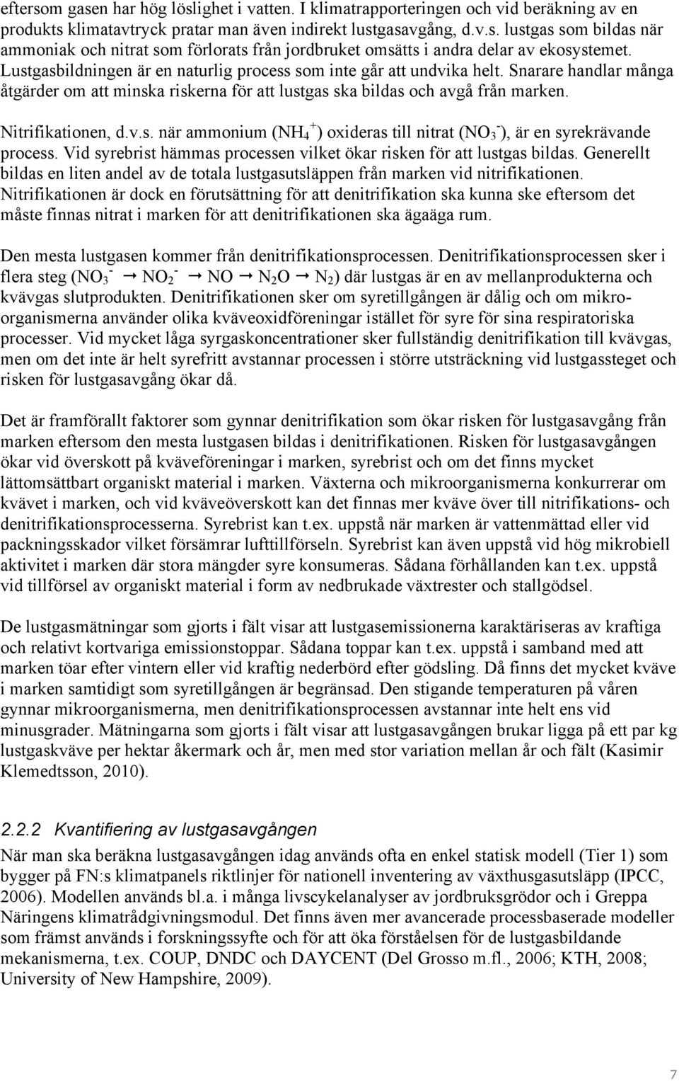 Vid syrebrist hämmas processen vilket ökar risken för att lustgas bildas. Generellt bildas en liten andel av de totala lustgasutsläppen från marken vid nitrifikationen.