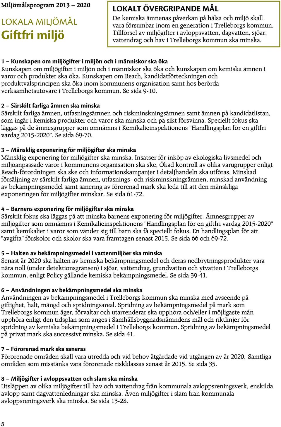 1 Kunskapen om miljögifter i miljön och i människor ska öka Kunskapen om miljögifter i miljön och i människor ska öka och kunskapen om kemiska ämnen i varor och produkter ska öka.