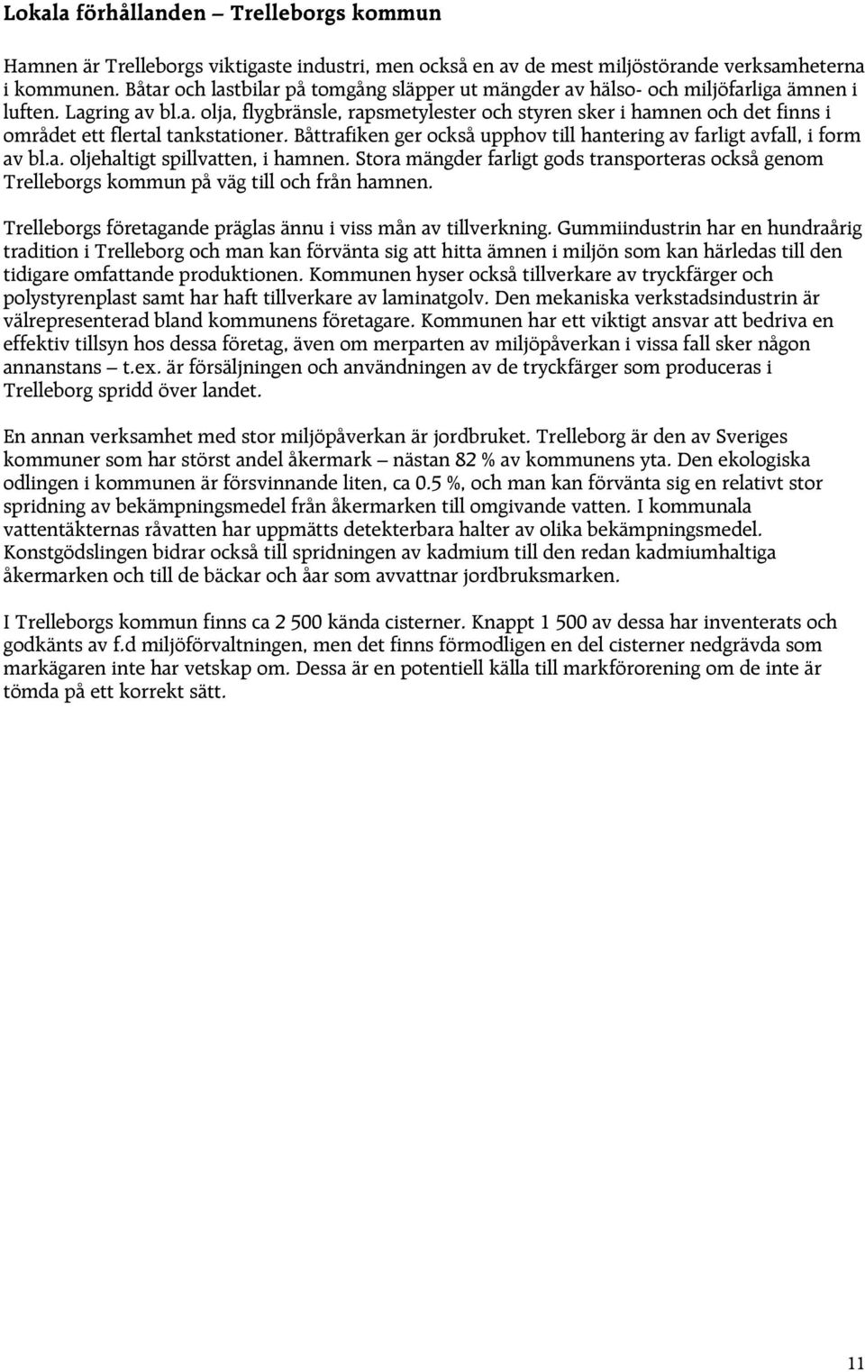 Båttrafiken ger också upphov till hantering av farligt avfall, i form av bl.a. oljehaltigt spillvatten, i hamnen.