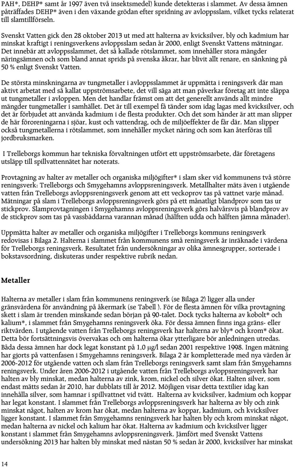 Svenskt Vatten gick den 28 oktober 2013 ut med att halterna av kvicksilver, bly och kadmium har minskat kraftigt i reningsverkens avloppsslam sedan år 2000, enligt Svenskt Vattens mätningar.