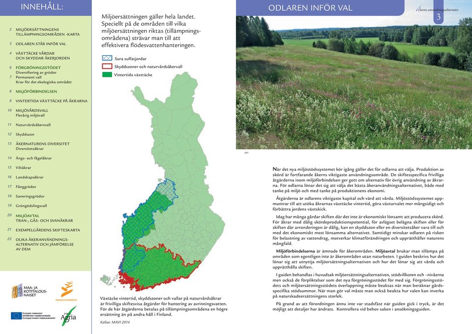 ODLAREN INFÖR VAL 3 4 VÄXTTÄCKE VÅRDAR OCH SKYDDAR ÅKERJORDEN Sura sulfatjordar 6 7 FÖRGRÖNINGSSTÖDET Diversifiering av grödor Permanent vall Krav för det ekologiska området Skyddszoner och