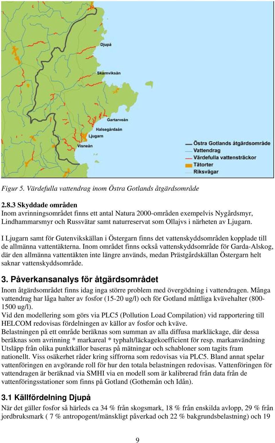 I Ljugarn samt för Gutenvikskällan i Östergarn finns det vattenskyddsområden kopplade till de allmänna vattentäkterna.