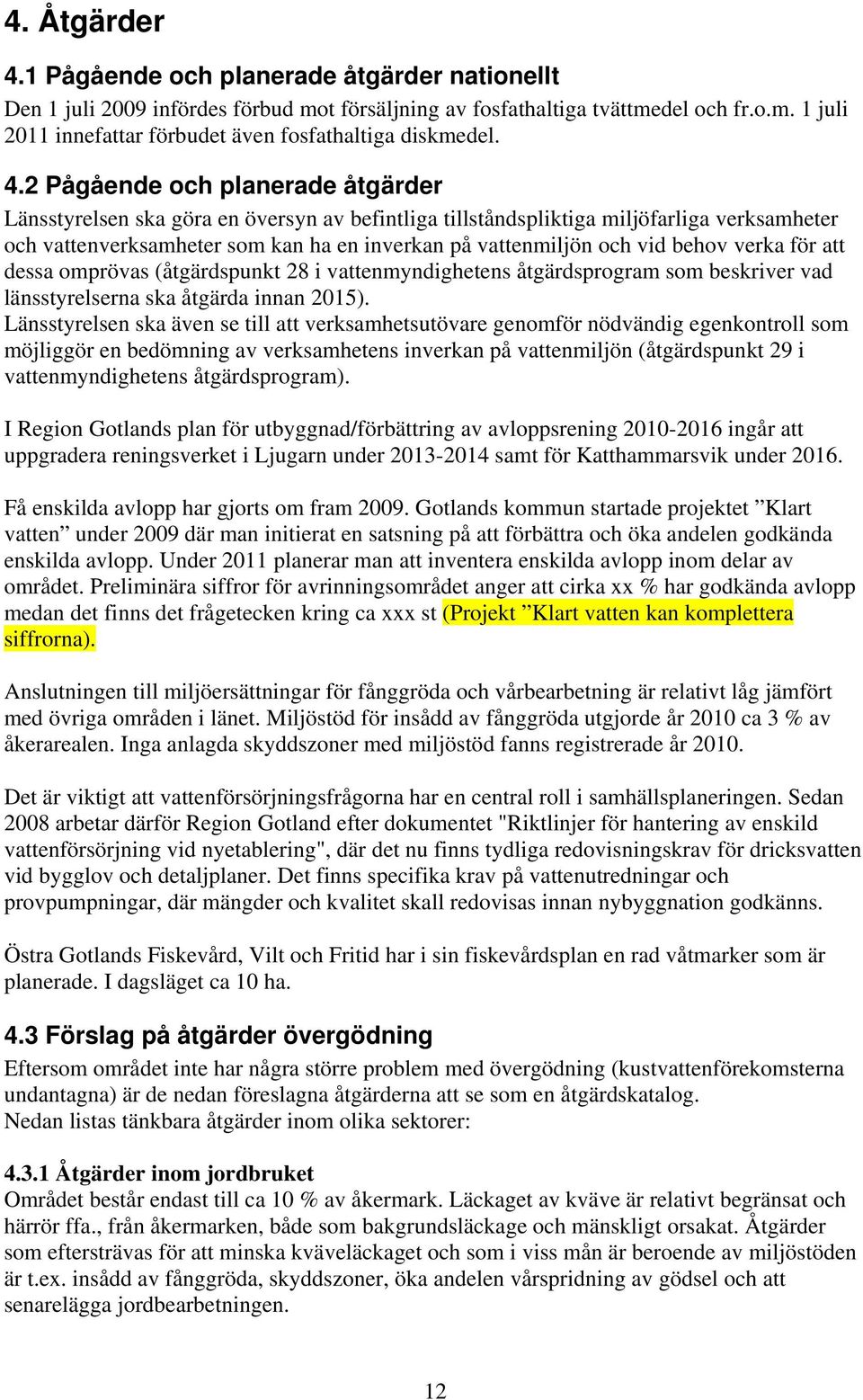 behov verka för att dessa omprövas (åtgärdspunkt 28 i vattenmyndighetens åtgärdsprogram som beskriver vad länsstyrelserna ska åtgärda innan 2015).