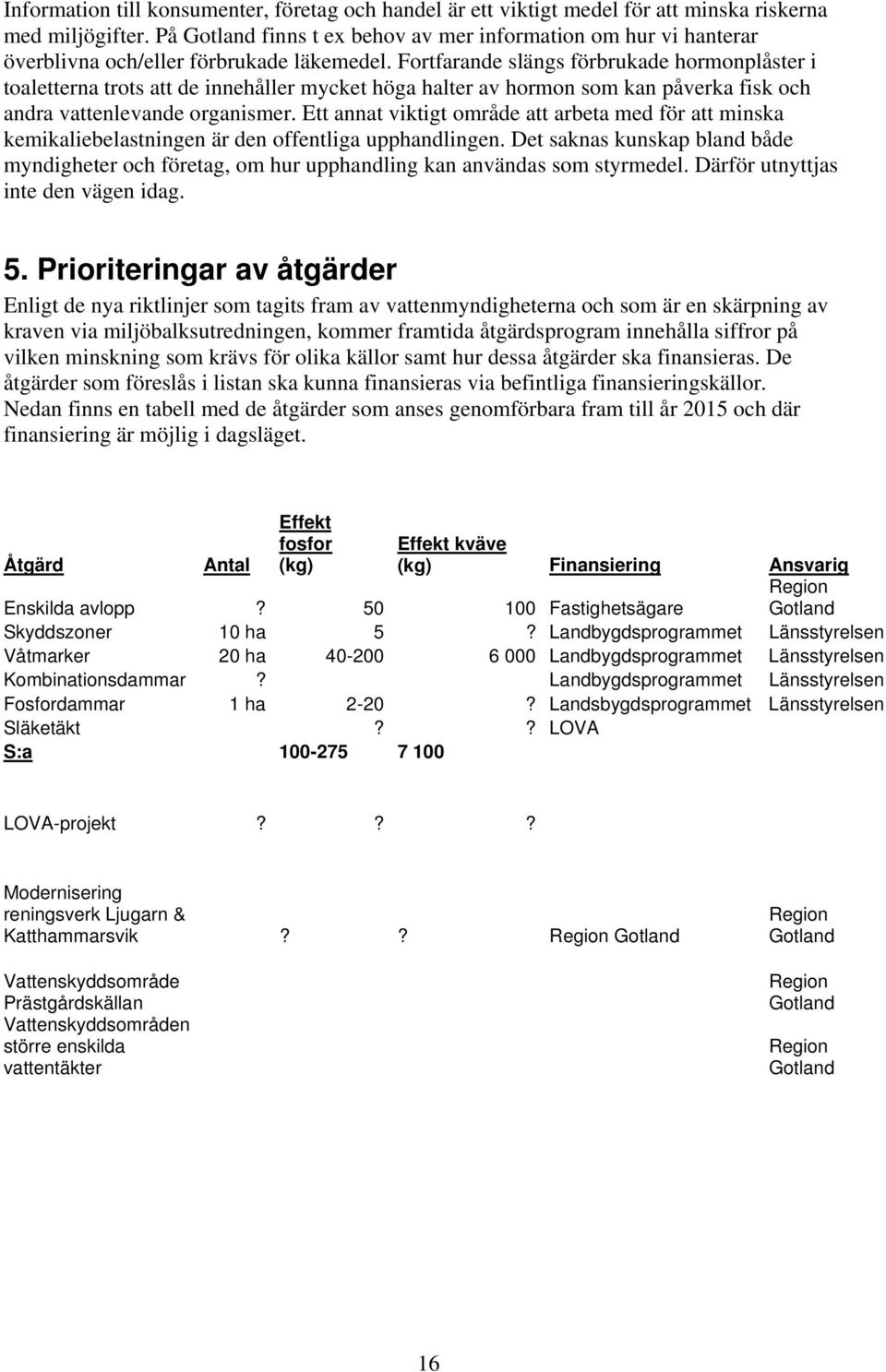 Fortfarande slängs förbrukade hormonplåster i toaletterna trots att de innehåller mycket höga halter av hormon som kan påverka fisk och andra vattenlevande organismer.