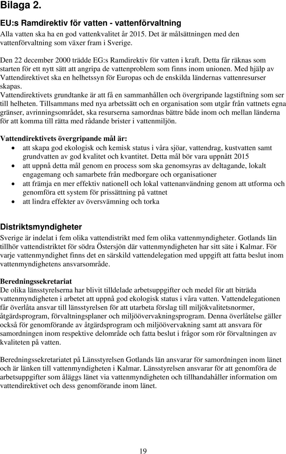 Med hjälp av Vattendirektivet ska en helhetssyn för Europas och de enskilda ländernas vattenresurser skapas.