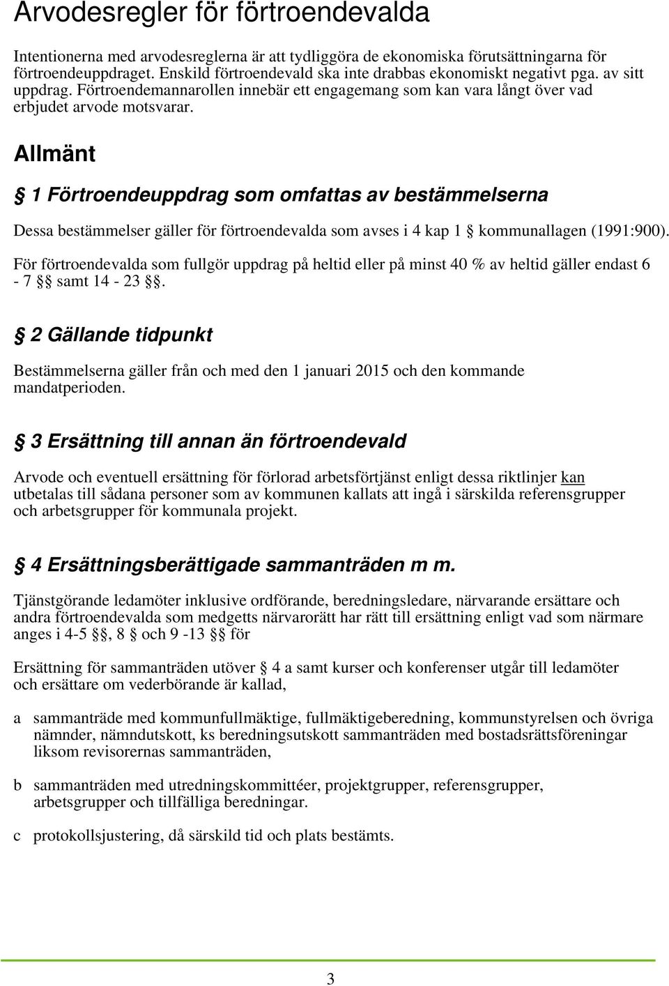 Allmänt 1 Förtroendeuppdrag som omfattas av bestämmelserna Dessa bestämmelser gäller för förtroendevalda som avses i 4 kap 1 kommunallagen (1991:900).