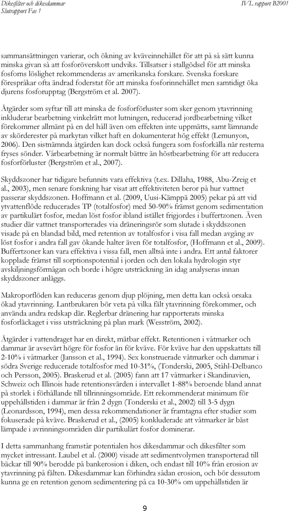 Svenska forskare förespråkar ofta ändrad foderstat för att minska fosforinnehållet men samtidigt öka djurens fosforupptag (Bergström et al. 2007).