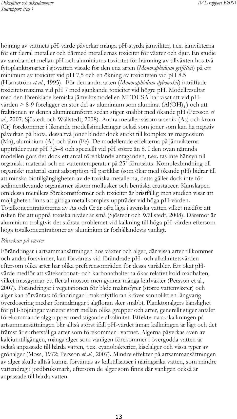 toxicitet vid ph 7,5 och en ökning av toxiciteten vid ph 8.5 (Hörnström et al., 1995).