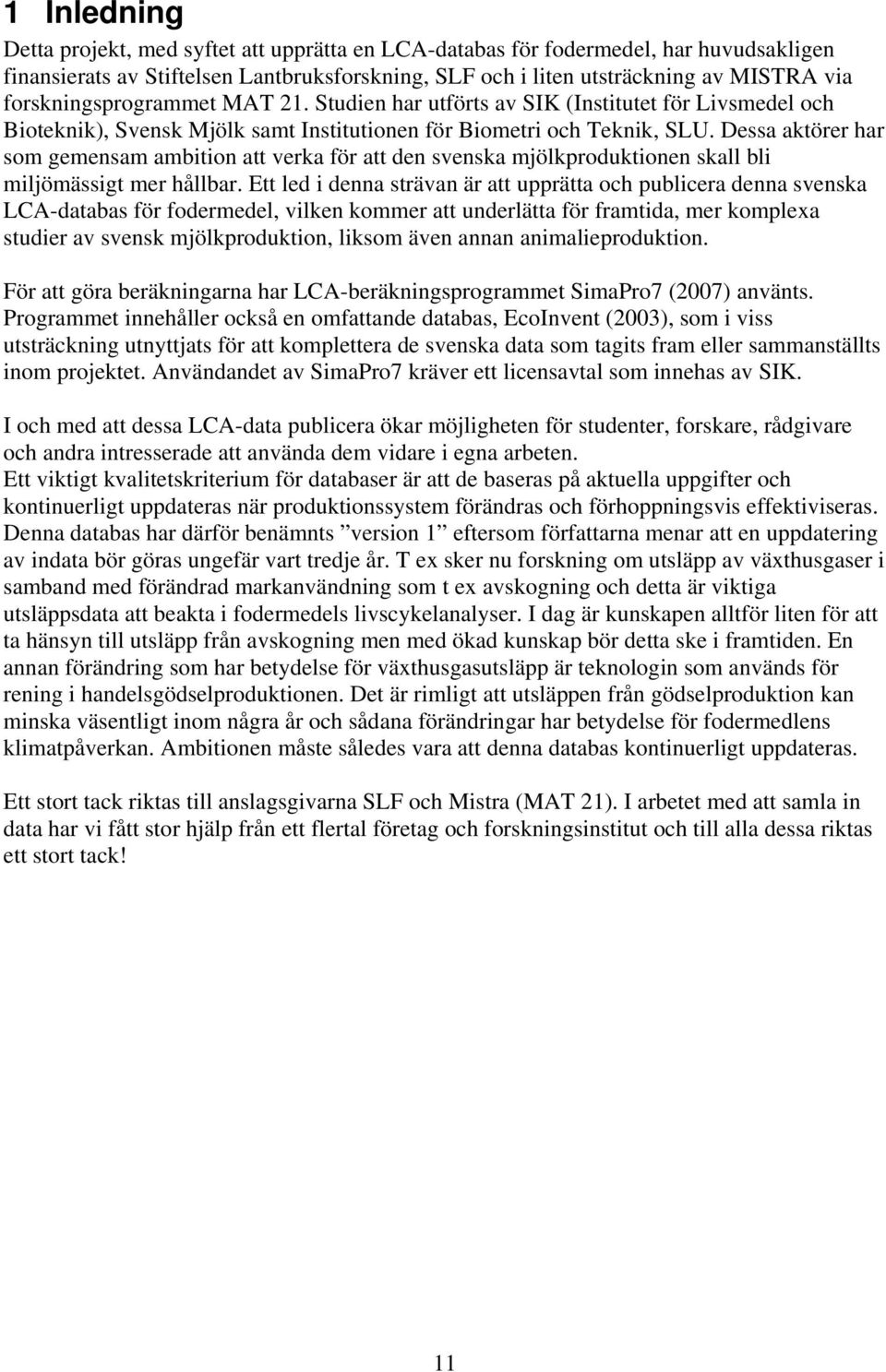 Dessa aktörer har som gemensam ambition att verka för att den svenska mjölkproduktionen skall bli miljömässigt mer hållbar.