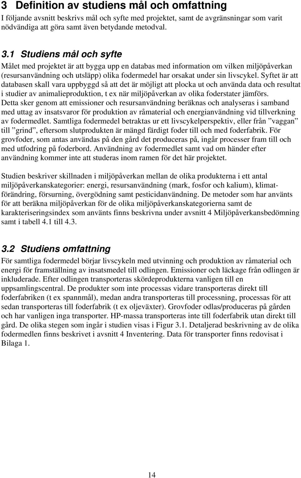 Syftet är att databasen skall vara uppbyggd så att det är möjligt att plocka ut och använda data och resultat i studier av animalieproduktion, t ex när miljöpåverkan av olika foderstater jämförs.