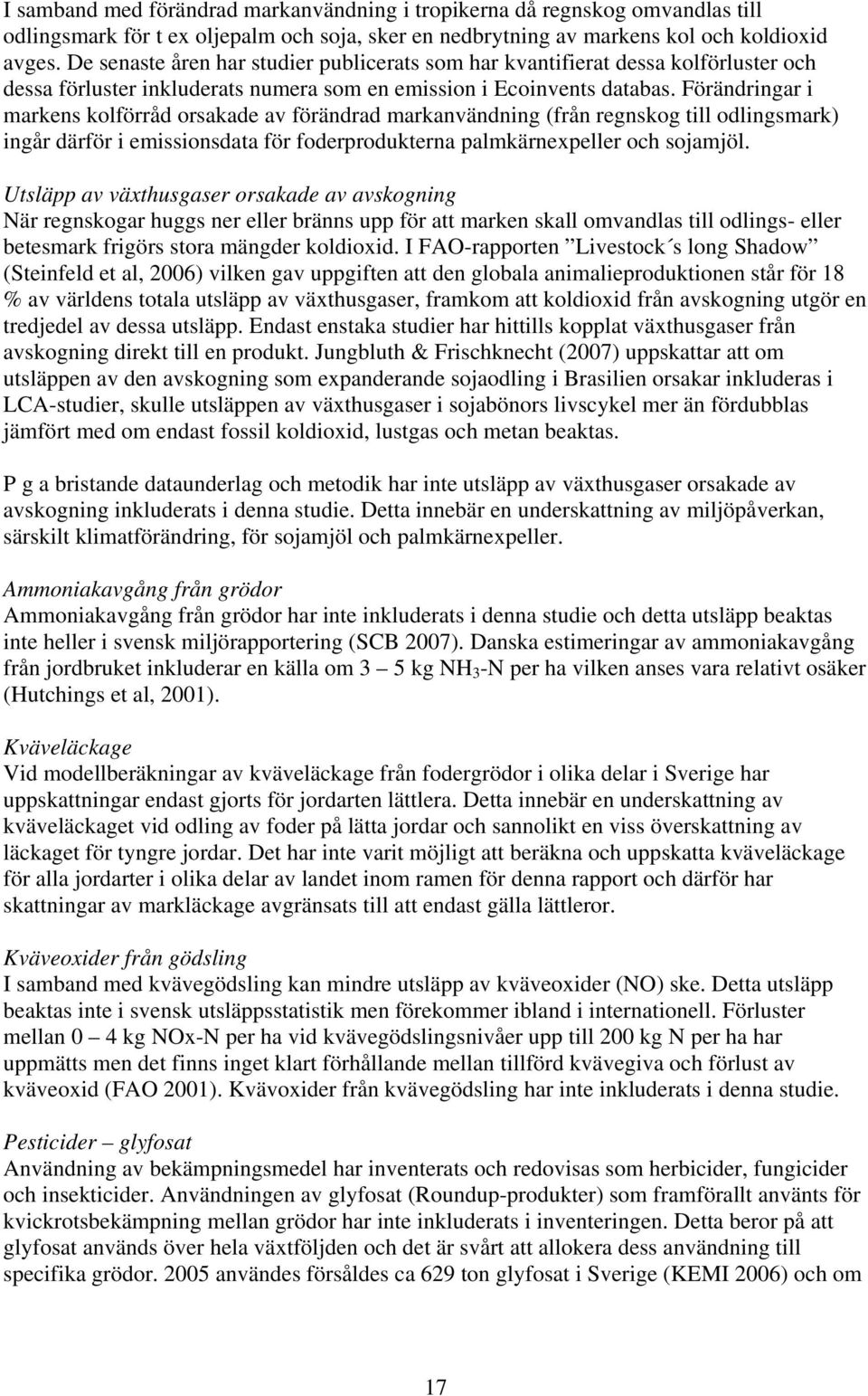 Förändringar i markens kolförråd orsakade av förändrad markanvändning (från regnskog till odlingsmark) ingår därför i emissionsdata för foderprodukterna palmkärnexpeller och sojamjöl.