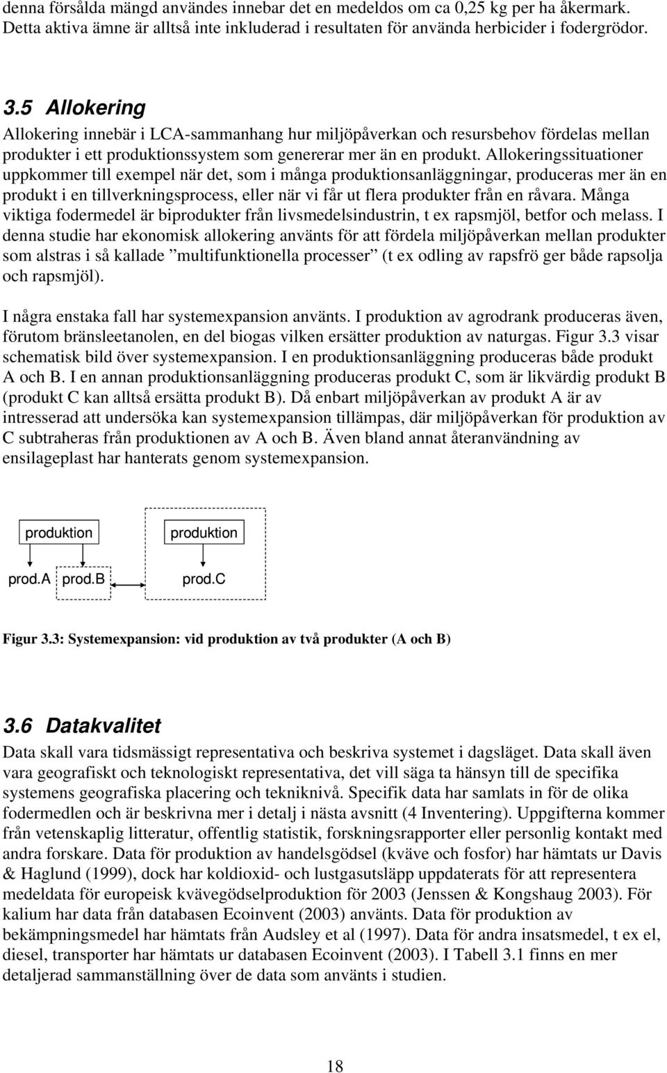 Allokeringssituationer uppkommer till exempel när det, som i många produktionsanläggningar, produceras mer än en produkt i en tillverkningsprocess, eller när vi får ut flera produkter från en råvara.