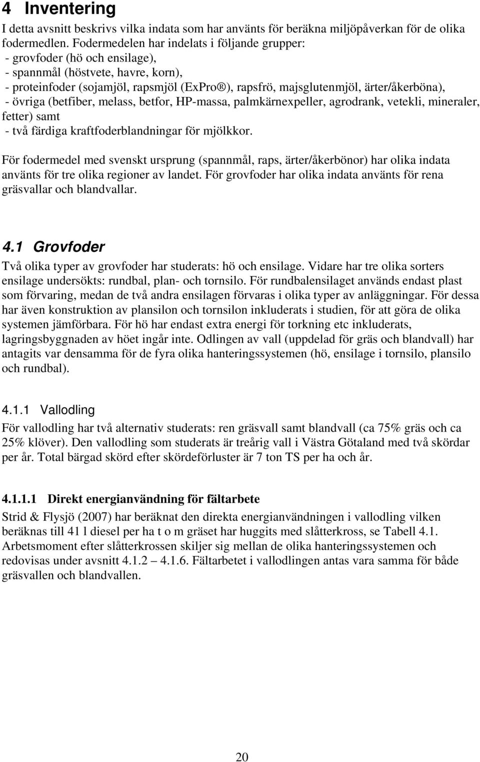 - övriga (betfiber, melass, betfor, HP-massa, palmkärnexpeller, agrodrank, vetekli, mineraler, fetter) samt - två färdiga kraftfoderblandningar för mjölkkor.