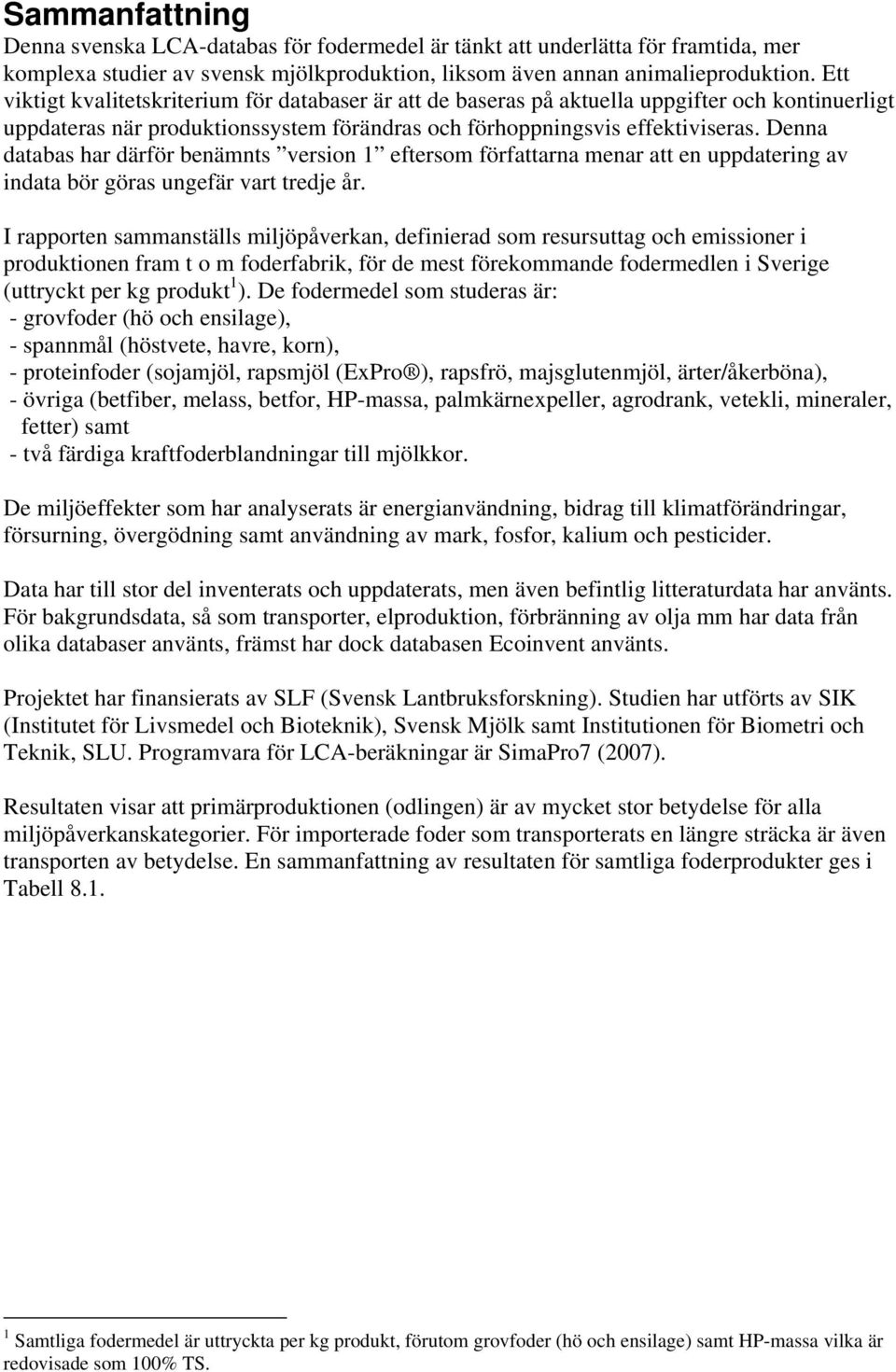 Denna databas har därför benämnts version 1 eftersom författarna menar att en uppdatering av indata bör göras ungefär vart tredje år.