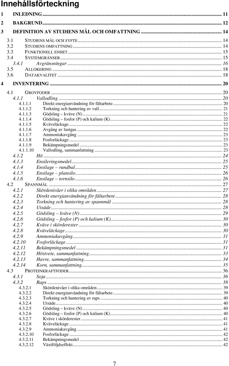.. 20 4.1.1.2 Torkning och hantering av vall... 21 4.1.1.3 Gödsling kväve (N)... 21 4.1.1.4 Gödsling fosfor (P) och kalium (K)... 22 4.1.1.5 Kväveläckage... 22 4.1.1.6 Avgång av lustgas... 22 4.1.1.7 Ammoniakavgång.